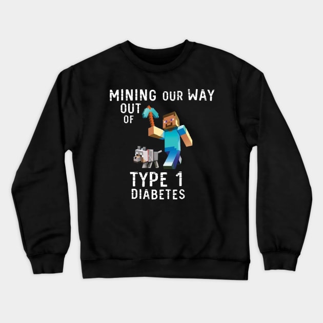 Mining Our Way Out Of Type 1 Diabetes Shirt Crewneck Sweatshirt by swiftscuba